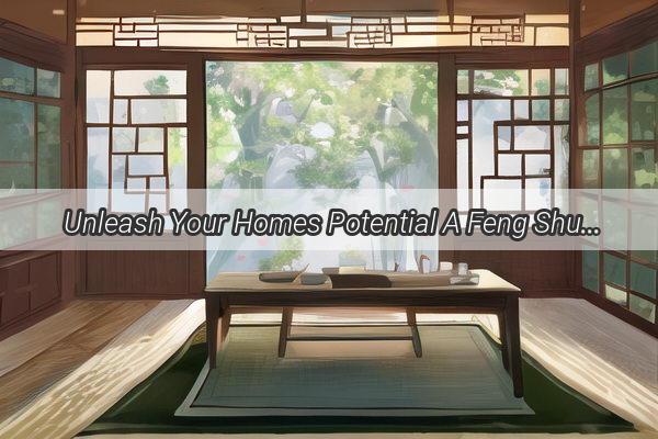 Unleash Your Homes Potential A Feng Shui Guide to Cultivating a Blossoming Paradise